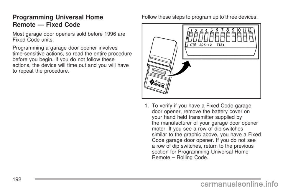 GMC SIERRA 2007  Owners Manual Programming Universal Home
Remote — Fixed Code
Most garage door openers sold before 1996 are
Fixed Code units.
Programming a garage door opener involves
time-sensitive actions, so read the entire pr