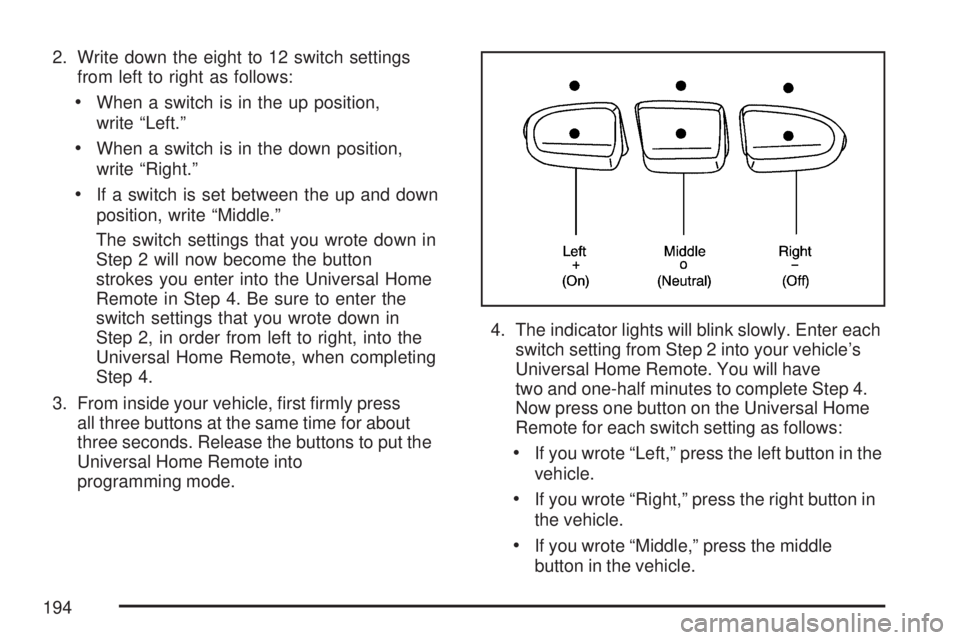 GMC SIERRA 2007  Owners Manual 2. Write down the eight to 12 switch settings
from left to right as follows:
When a switch is in the up position,
write “Left.”
When a switch is in the down position,
write “Right.”
If a switc
