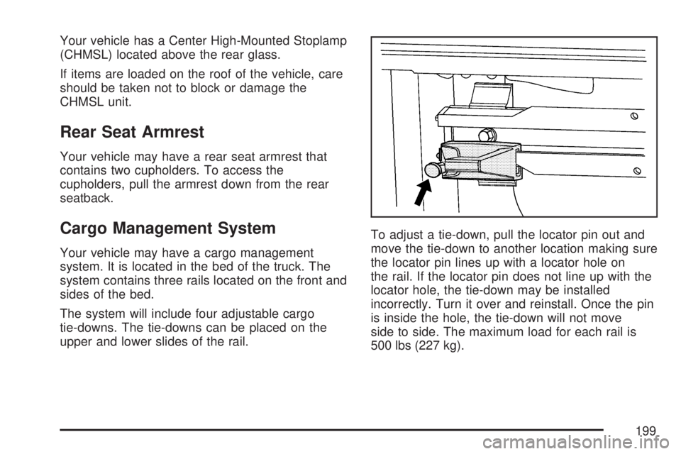 GMC SIERRA 2007  Owners Manual Your vehicle has a Center High-Mounted Stoplamp
(CHMSL) located above the rear glass.
If items are loaded on the roof of the vehicle, care
should be taken not to block or damage the
CHMSL unit.
Rear S