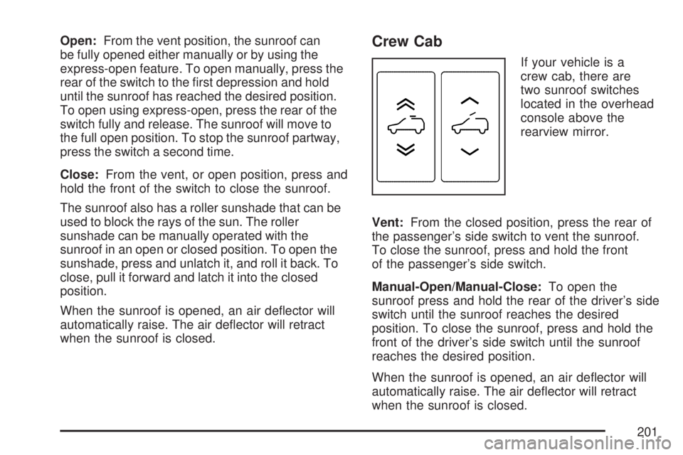 GMC SIERRA 2007  Owners Manual Open:From the vent position, the sunroof can
be fully opened either manually or by using the
express-open feature. To open manually, press the
rear of the switch to the �rst depression and hold
until 