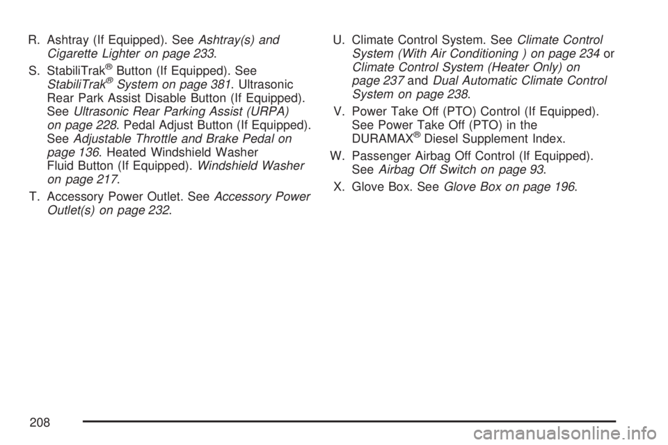 GMC SIERRA 2007  Owners Manual R. Ashtray (If Equipped). SeeAshtray(s) and
Cigarette Lighter on page 233.
S. StabiliTrak
®Button (If Equipped). See
StabiliTrak®System on page 381. Ultrasonic
Rear Park Assist Disable Button (If Eq