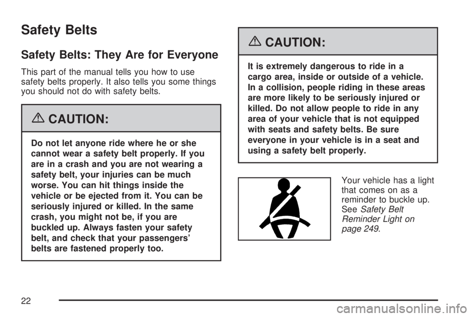 GMC SIERRA 2007 User Guide Safety Belts
Safety Belts: They Are for Everyone
This part of the manual tells you how to use
safety belts properly. It also tells you some things
you should not do with safety belts.
{CAUTION:
Do not