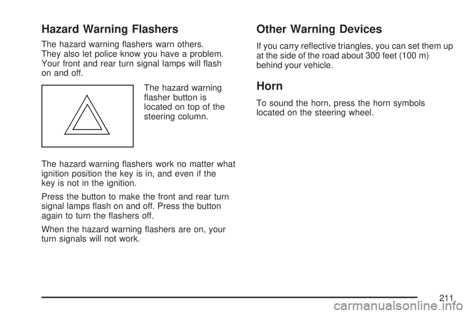 GMC SIERRA 2007  Owners Manual Hazard Warning Flashers
The hazard warning �ashers warn others.
They also let police know you have a problem.
Your front and rear turn signal lamps will �ash
on and off.
The hazard warning
�asher butt