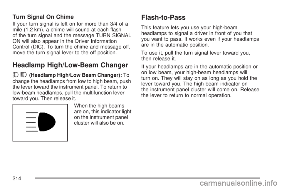 GMC SIERRA 2007  Owners Manual Turn Signal On Chime
If your turn signal is left on for more than 3/4 of a
mile (1.2 km), a chime will sound at each �ash
of the turn signal and the message TURN SIGNAL
ON will also appear in the Driv