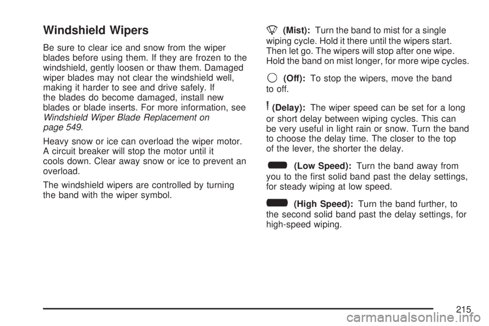 GMC SIERRA 2007  Owners Manual Windshield Wipers
Be sure to clear ice and snow from the wiper
blades before using them. If they are frozen to the
windshield, gently loosen or thaw them. Damaged
wiper blades may not clear the windsh