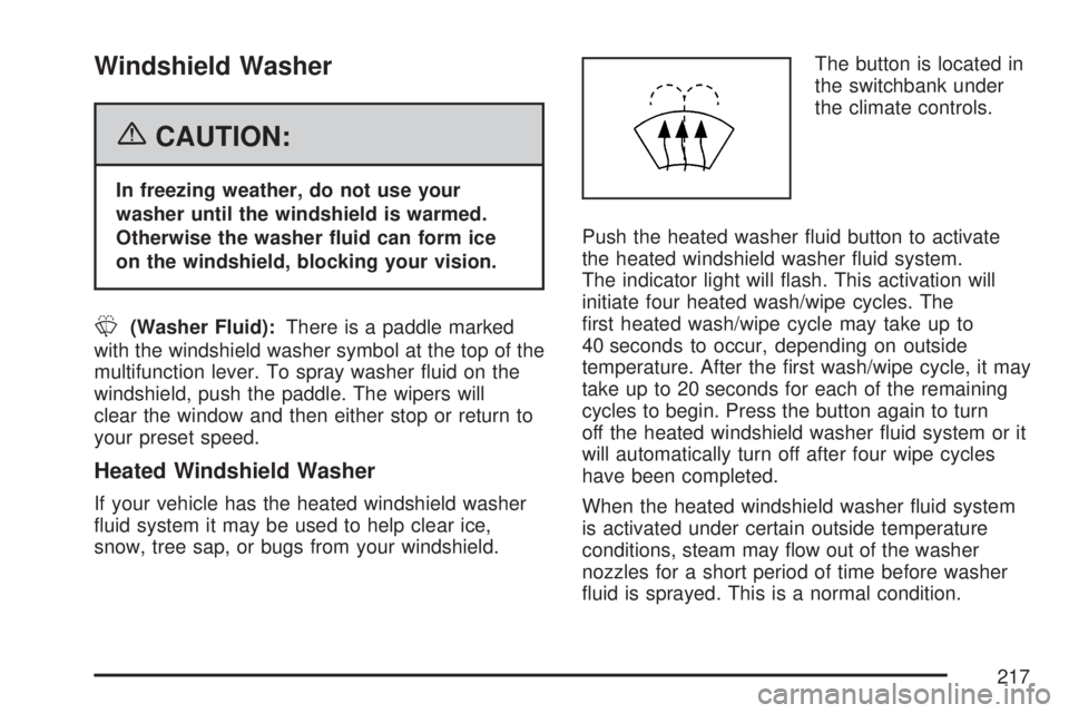 GMC SIERRA 2007  Owners Manual Windshield Washer
{CAUTION:
In freezing weather, do not use your
washer until the windshield is warmed.
Otherwise the washer �uid can form ice
on the windshield, blocking your vision.
L(Washer Fluid):