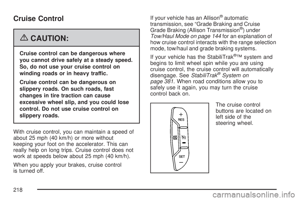 GMC SIERRA 2007  Owners Manual Cruise Control
{CAUTION:
Cruise control can be dangerous where
you cannot drive safely at a steady speed.
So, do not use your cruise control on
winding roads or in heavy traffic.
Cruise control can be
