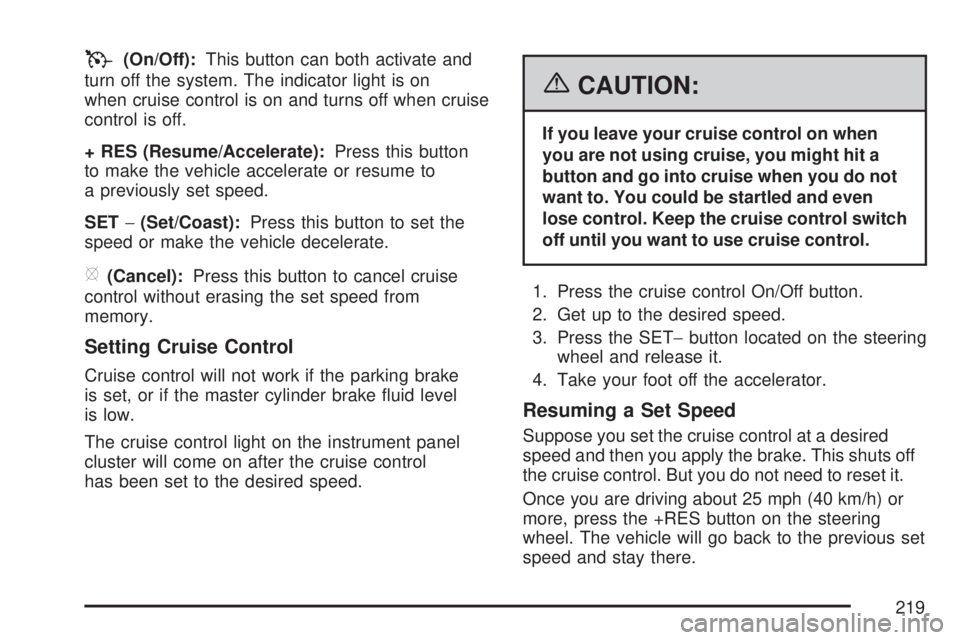 GMC SIERRA 2007  Owners Manual T(On/Off):This button can both activate and
turn off the system. The indicator light is on
when cruise control is on and turns off when cruise
control is off.
+ RES (Resume/Accelerate):Press this butt