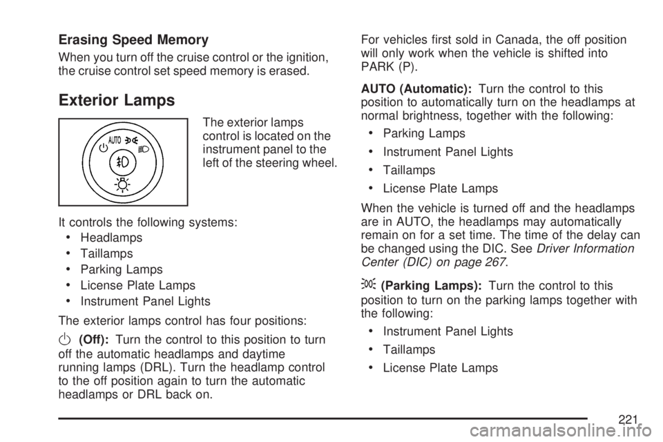 GMC SIERRA 2007  Owners Manual Erasing Speed Memory
When you turn off the cruise control or the ignition,
the cruise control set speed memory is erased.
Exterior Lamps
The exterior lamps
control is located on the
instrument panel t