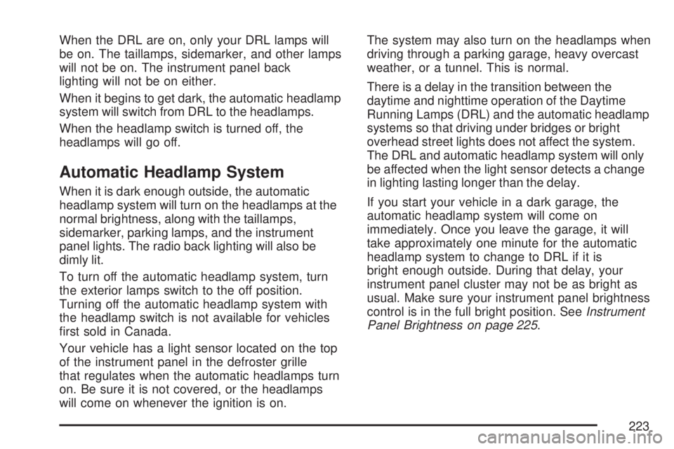 GMC SIERRA 2007 User Guide When the DRL are on, only your DRL lamps will
be on. The taillamps, sidemarker, and other lamps
will not be on. The instrument panel back
lighting will not be on either.
When it begins to get dark, th
