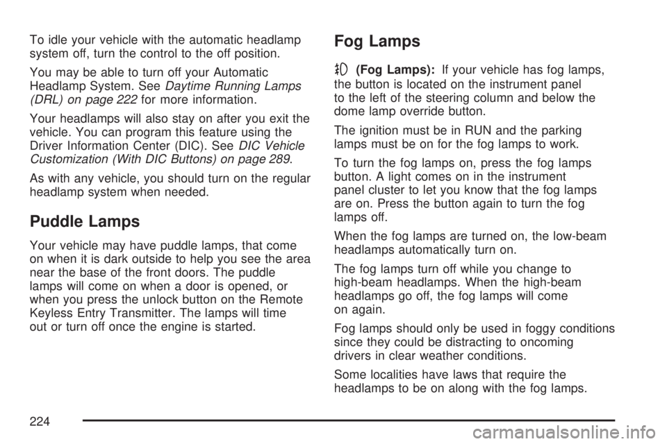 GMC SIERRA 2007 User Guide To idle your vehicle with the automatic headlamp
system off, turn the control to the off position.
You may be able to turn off your Automatic
Headlamp System. SeeDaytime Running Lamps
(DRL) on page 22