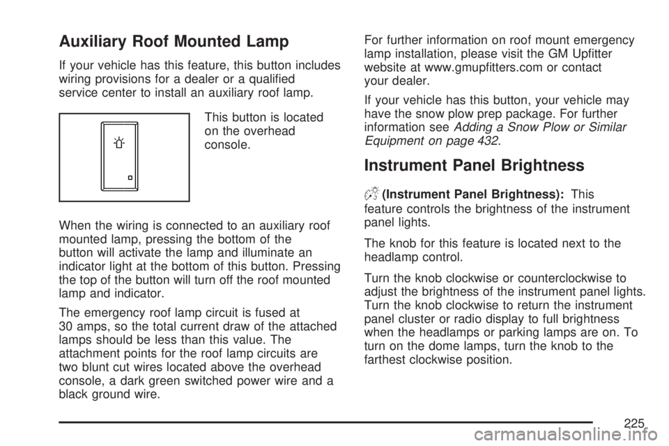 GMC SIERRA 2007 User Guide Auxiliary Roof Mounted Lamp
If your vehicle has this feature, this button includes
wiring provisions for a dealer or a quali�ed
service center to install an auxiliary roof lamp.
This button is located