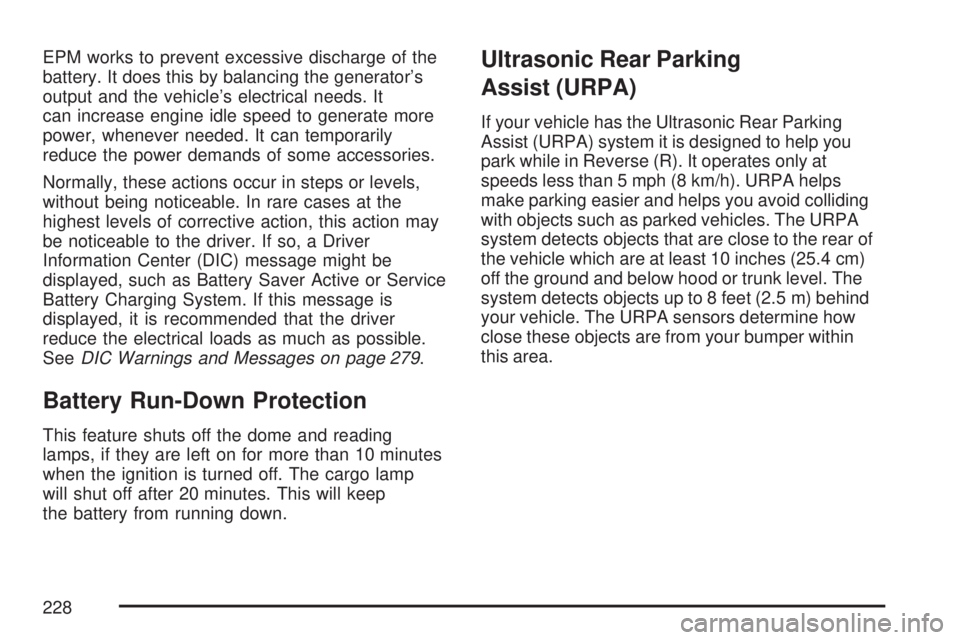 GMC SIERRA 2007  Owners Manual EPM works to prevent excessive discharge of the
battery. It does this by balancing the generator’s
output and the vehicle’s electrical needs. It
can increase engine idle speed to generate more
pow