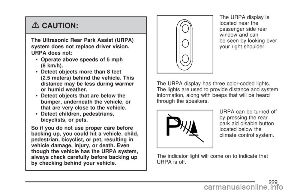 GMC SIERRA 2007  Owners Manual {CAUTION:
The Ultrasonic Rear Park Assist (URPA)
system does not replace driver vision.
URPA does not:
Operate above speeds of 5 mph
(8 km/h).
Detect objects more than 8 feet
(2.5 meters) behind the v