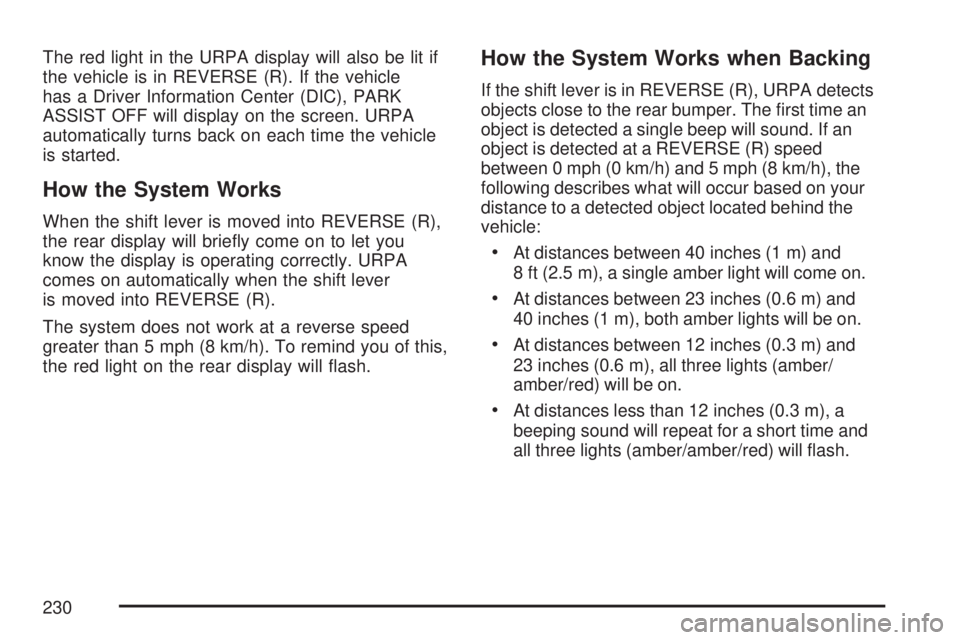 GMC SIERRA 2007  Owners Manual The red light in the URPA display will also be lit if
the vehicle is in REVERSE (R). If the vehicle
has a Driver Information Center (DIC), PARK
ASSIST OFF will display on the screen. URPA
automaticall