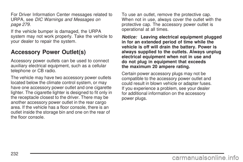 GMC SIERRA 2007  Owners Manual For Driver Information Center messages related to
URPA, seeDIC Warnings and Messages on
page 279.
If the vehicle bumper is damaged, the URPA
system may not work properly. Take the vehicle to
your deal