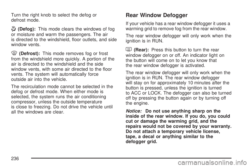GMC SIERRA 2007  Owners Manual Turn the right knob to select the defog or
defrost mode.
-(Defog):This mode clears the windows of fog
or moisture and warm the passengers. The air
is directed to the windshield, �oor outlets, and side
