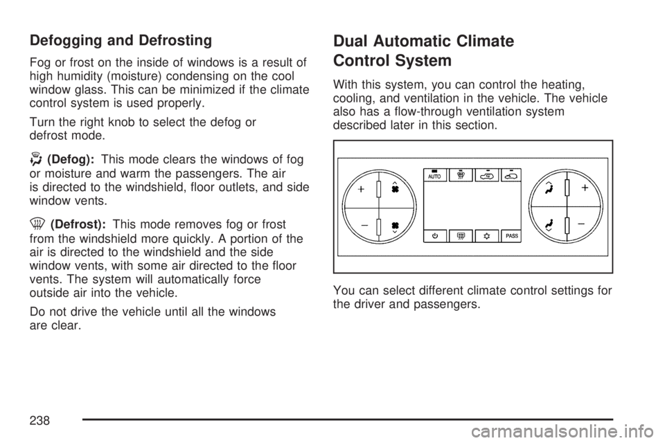 GMC SIERRA 2007  Owners Manual Defogging and Defrosting
Fog or frost on the inside of windows is a result of
high humidity (moisture) condensing on the cool
window glass. This can be minimized if the climate
control system is used 
