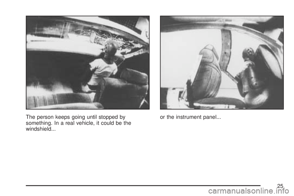 GMC SIERRA 2007 Owners Guide The person keeps going until stopped by
something. In a real vehicle, it could be the
windshield...or the instrument panel...
25 GMC SIERRA 2007 Owners Guide The person keeps going until stopped by
something. In a real vehicle, it could be the
windshield...or the instrument panel...
25