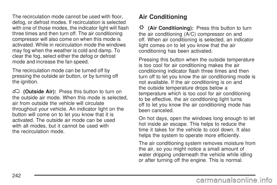 GMC SIERRA 2007  Owners Manual The recirculation mode cannot be used with �oor,
defog, or defrost modes. If recirculation is selected
with one of those modes, the indicator light will �ash
three times and then turn off. The air con