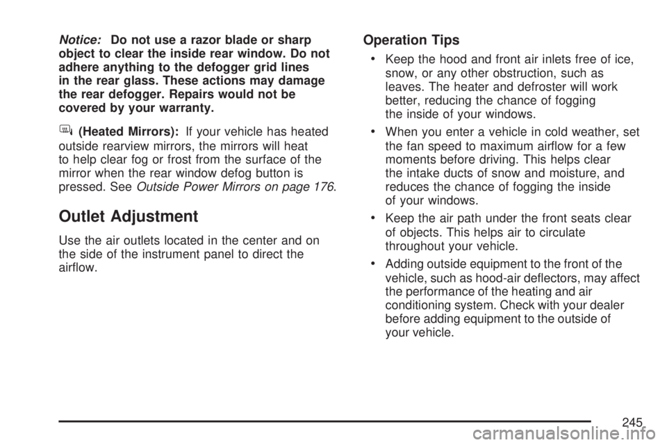 GMC SIERRA 2007  Owners Manual Notice:Do not use a razor blade or sharp
object to clear the inside rear window. Do not
adhere anything to the defogger grid lines
in the rear glass. These actions may damage
the rear defogger. Repair