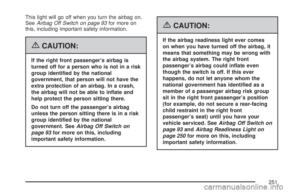 GMC SIERRA 2007  Owners Manual This light will go off when you turn the airbag on.
SeeAirbag Off Switch on page 93for more on
this, including important safety information.
{CAUTION:
If the right front passenger’s airbag is
turned
