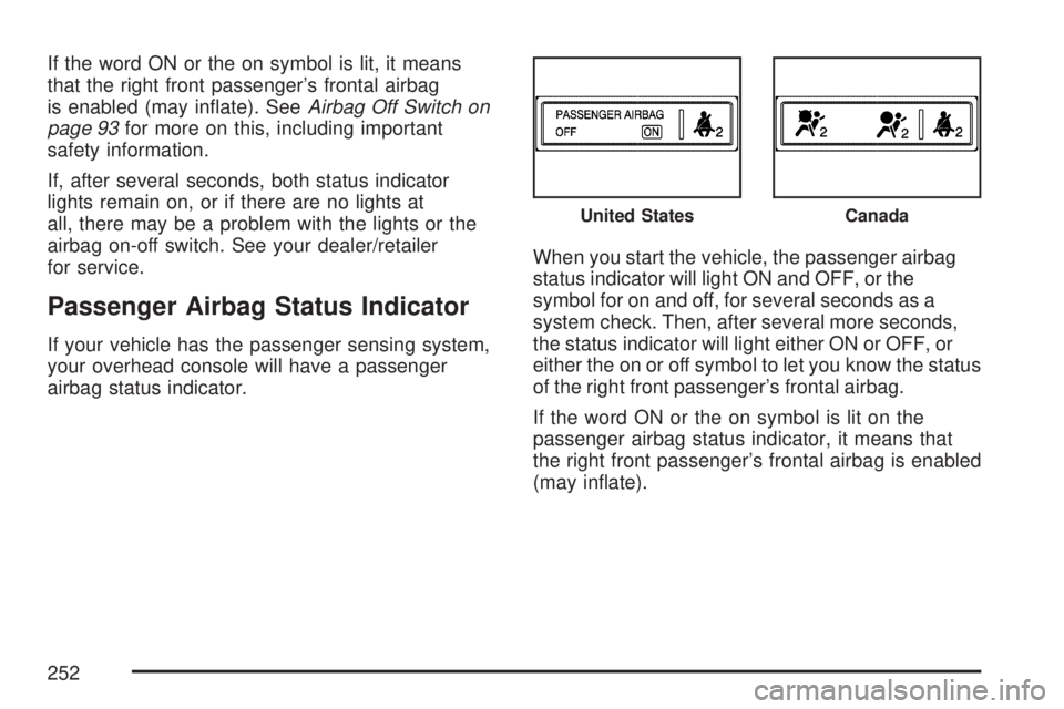 GMC SIERRA 2007  Owners Manual If the word ON or the on symbol is lit, it means
that the right front passenger’s frontal airbag
is enabled (may in�ate). SeeAirbag Off Switch on
page 93for more on this, including important
safety 