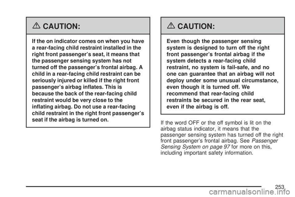 GMC SIERRA 2007  Owners Manual {CAUTION:
If the on indicator comes on when you have
a rear-facing child restraint installed in the
right front passenger’s seat, it means that
the passenger sensing system has not
turned off the pa