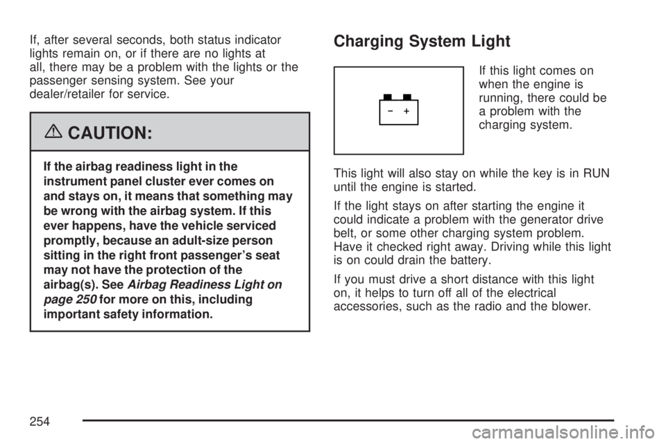 GMC SIERRA 2007  Owners Manual If, after several seconds, both status indicator
lights remain on, or if there are no lights at
all, there may be a problem with the lights or the
passenger sensing system. See your
dealer/retailer fo