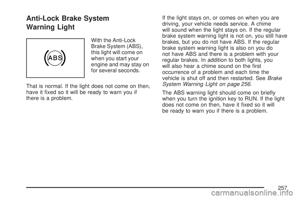 GMC SIERRA 2007  Owners Manual Anti-Lock Brake System
Warning Light
With the Anti-Lock
Brake System (ABS),
this light will come on
when you start your
engine and may stay on
for several seconds.
That is normal. If the light does no