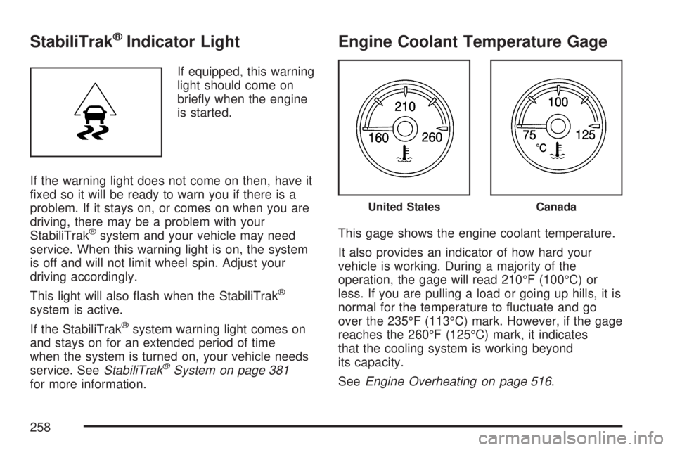 GMC SIERRA 2007  Owners Manual StabiliTrak®Indicator Light
If equipped, this warning
light should come on
brie�y when the engine
is started.
If the warning light does not come on then, have it
�xed so it will be ready to warn you 
