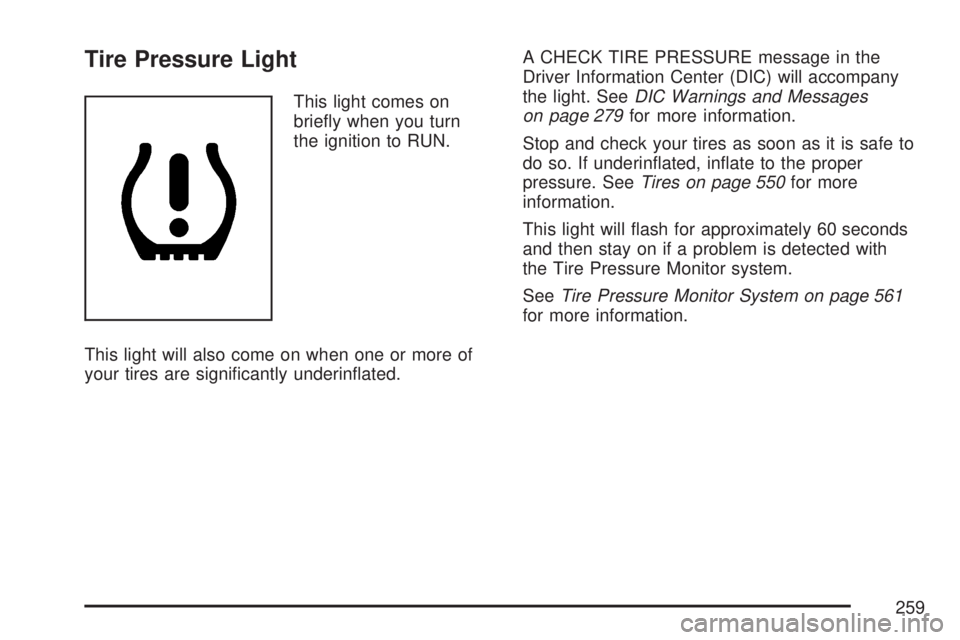 GMC SIERRA 2007  Owners Manual Tire Pressure Light
This light comes on
brie�y when you turn
the ignition to RUN.
This light will also come on when one or more of
your tires are signi�cantly underin�ated.A CHECK TIRE PRESSURE messag
