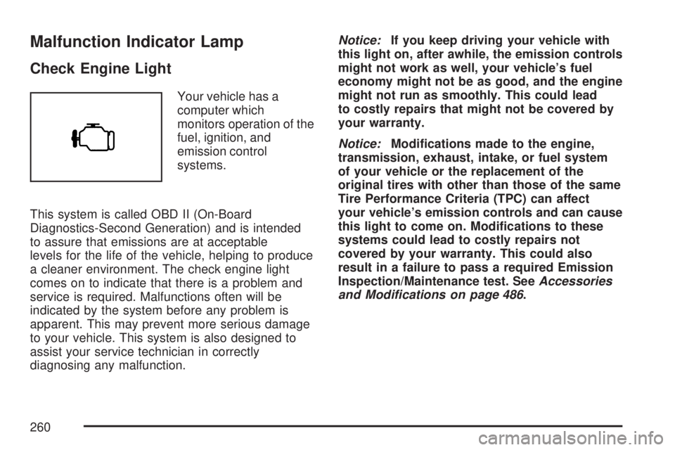 GMC SIERRA 2007  Owners Manual Malfunction Indicator Lamp
Check Engine Light
Your vehicle has a
computer which
monitors operation of the
fuel, ignition, and
emission control
systems.
This system is called OBD II (On-Board
Diagnosti