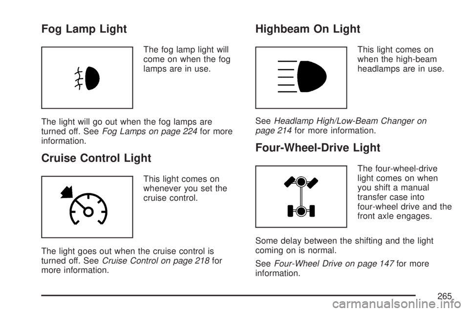GMC SIERRA 2007 User Guide Fog Lamp Light
The fog lamp light will
come on when the fog
lamps are in use.
The light will go out when the fog lamps are
turned off. SeeFog Lamps on page 224for more
information.
Cruise Control Ligh
