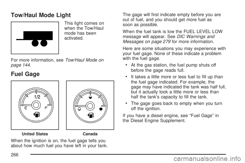 GMC SIERRA 2007  Owners Manual Tow/Haul Mode Light
This light comes on
when the Tow/Haul
mode has been
activated.
For more information, seeTow/Haul Mode on
page 144.
Fuel Gage
When the ignition is on, the fuel gage tells you
about 