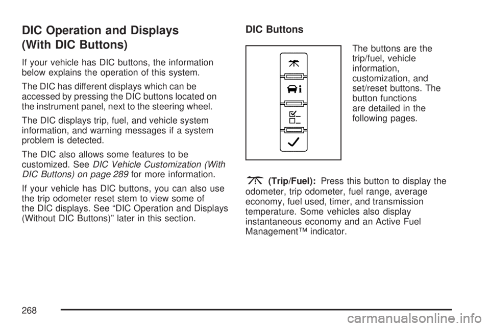 GMC SIERRA 2007  Owners Manual DIC Operation and Displays
(With DIC Buttons)
If your vehicle has DIC buttons, the information
below explains the operation of this system.
The DIC has different displays which can be
accessed by pres