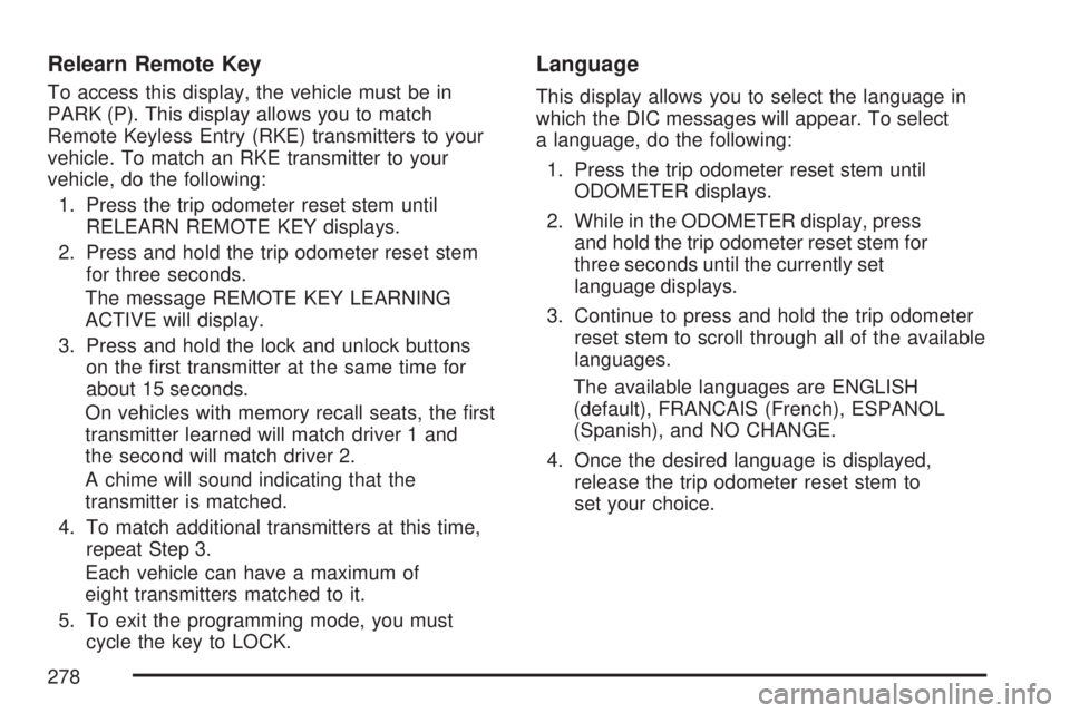GMC SIERRA 2007  Owners Manual Relearn Remote Key
To access this display, the vehicle must be in
PARK (P). This display allows you to match
Remote Keyless Entry (RKE) transmitters to your
vehicle. To match an RKE transmitter to you