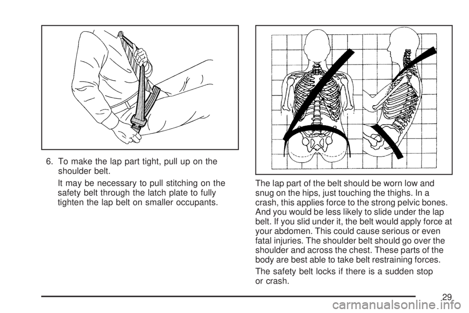 GMC SIERRA 2007 Owners Guide 6. To make the lap part tight, pull up on the
shoulder belt.
It may be necessary to pull stitching on the
safety belt through the latch plate to fully
tighten the lap belt on smaller occupants.The lap