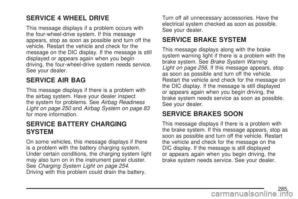 GMC SIERRA 2007  Owners Manual SERVICE 4 WHEEL DRIVE
This message displays if a problem occurs with
the four-wheel-drive system. If this message
appears, stop as soon as possible and turn off the
vehicle. Restart the vehicle and ch