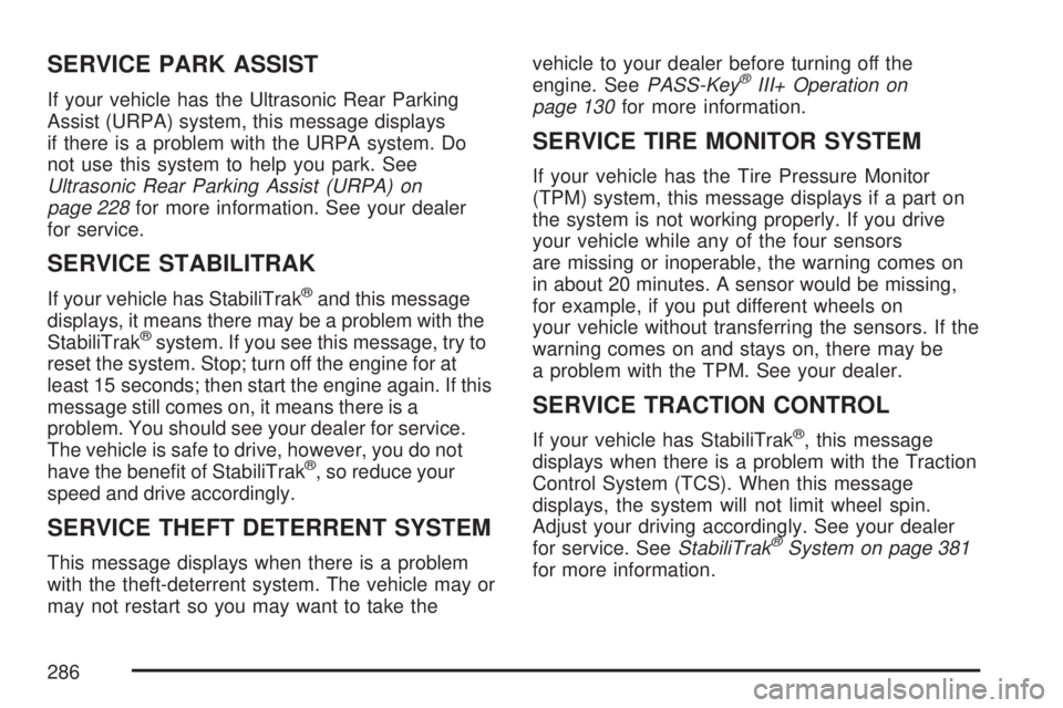 GMC SIERRA 2007  Owners Manual SERVICE PARK ASSIST
If your vehicle has the Ultrasonic Rear Parking
Assist (URPA) system, this message displays
if there is a problem with the URPA system. Do
not use this system to help you park. See