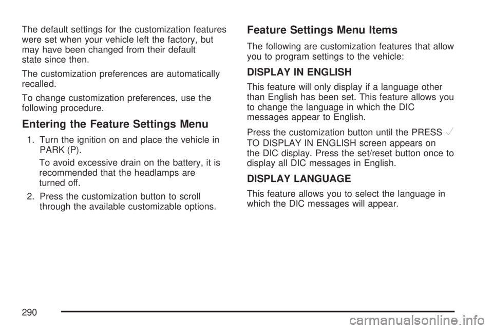 GMC SIERRA 2007 User Guide The default settings for the customization features
were set when your vehicle left the factory, but
may have been changed from their default
state since then.
The customization preferences are automa