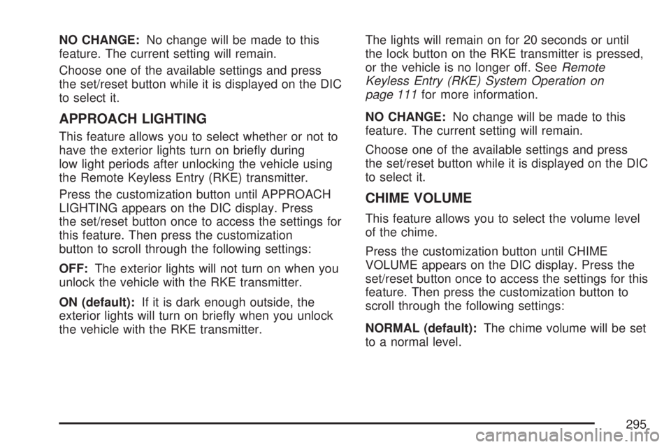 GMC SIERRA 2007  Owners Manual NO CHANGE:No change will be made to this
feature. The current setting will remain.
Choose one of the available settings and press
the set/reset button while it is displayed on the DIC
to select it.
AP