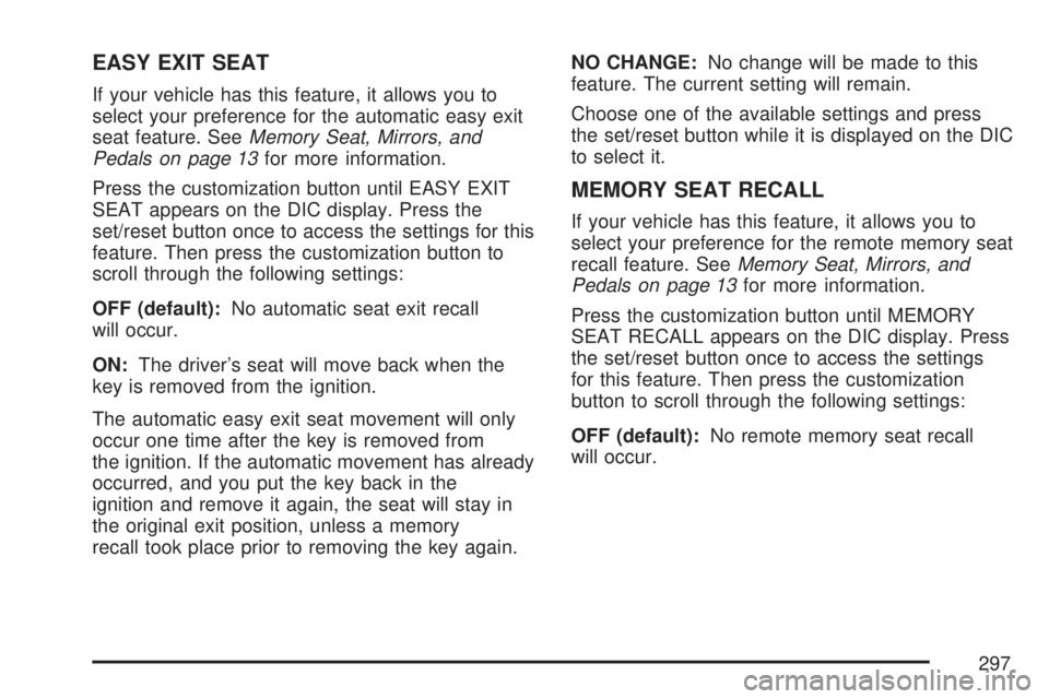 GMC SIERRA 2007  Owners Manual EASY EXIT SEAT
If your vehicle has this feature, it allows you to
select your preference for the automatic easy exit
seat feature. SeeMemory Seat, Mirrors, and
Pedals on page 13for more information.
P