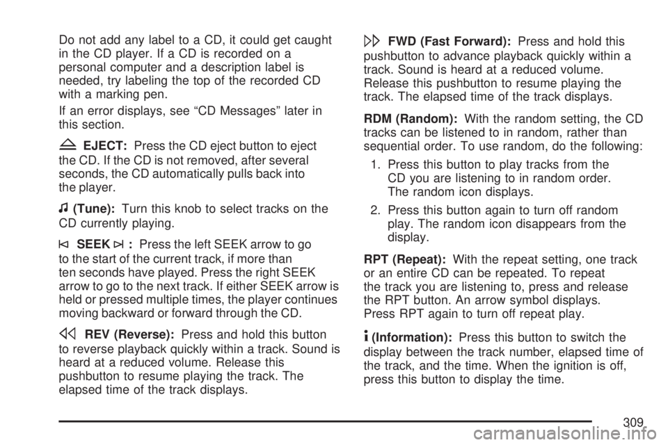 GMC SIERRA 2007 Owners Manual Do not add any label to a CD, it could get caught
in the CD player. If a CD is recorded on a
personal computer and a description label is
needed, try labeling the top of the recorded CD
with a marking GMC SIERRA 2007 Owners Manual Do not add any label to a CD, it could get caught
in the CD player. If a CD is recorded on a
personal computer and a description label is
needed, try labeling the top of the recorded CD
with a marking