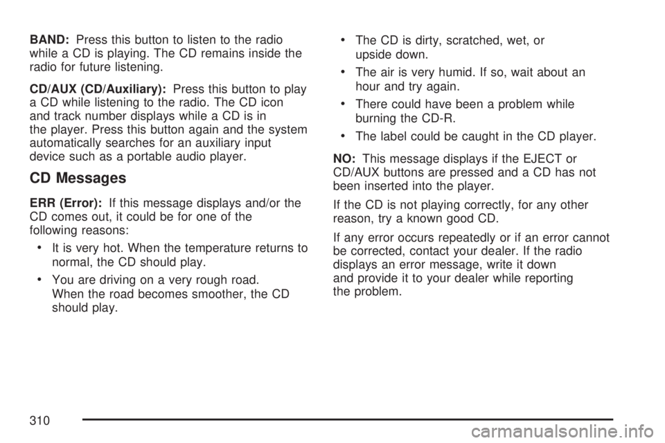 GMC SIERRA 2007  Owners Manual BAND:Press this button to listen to the radio
while a CD is playing. The CD remains inside the
radio for future listening.
CD/AUX (CD/Auxiliary):Press this button to play
a CD while listening to the r