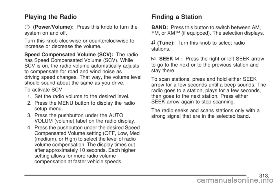 GMC SIERRA 2007  Owners Manual Playing the Radio
O
(Power/Volume):Press this knob to turn the
system on and off.
Turn this knob clockwise or counterclockwise to
increase or decrease the volume.
Speed Compensated Volume (SCV):The ra