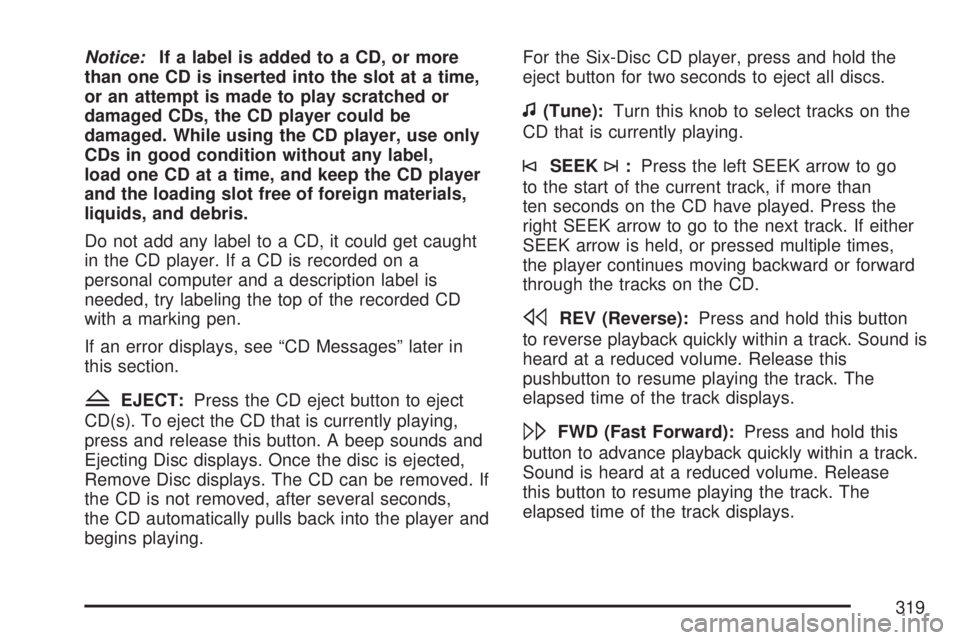 GMC SIERRA 2007  Owners Manual Notice:If a label is added to a CD, or more
than one CD is inserted into the slot at a time,
or an attempt is made to play scratched or
damaged CDs, the CD player could be
damaged. While using the CD 