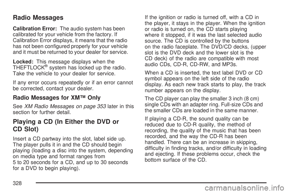 GMC SIERRA 2007  Owners Manual Radio Messages
Calibration Error:The audio system has been
calibrated for your vehicle from the factory. If
Calibration Error displays, it means that the radio
has not been con�gured properly for your