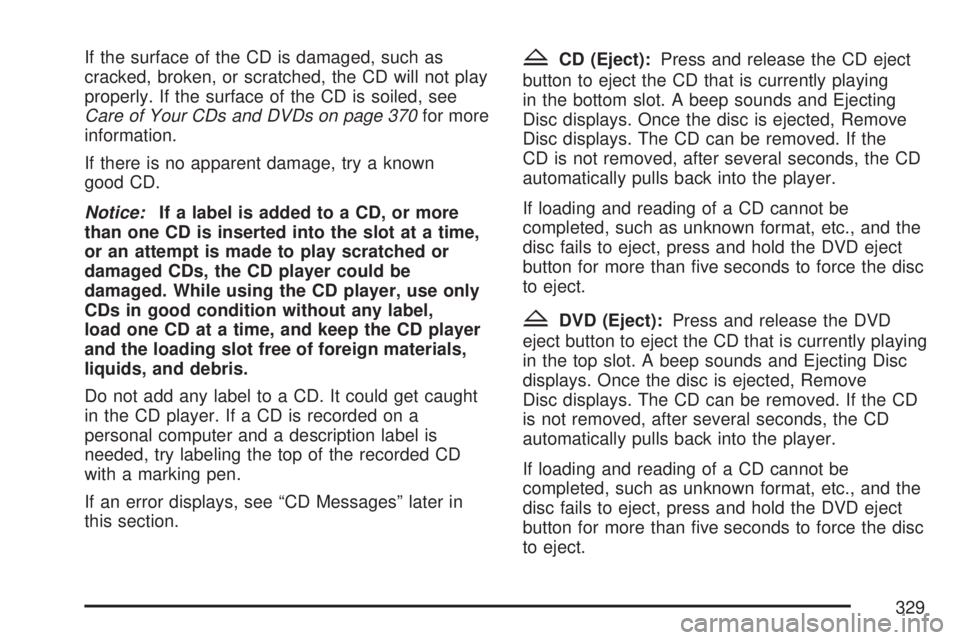 GMC SIERRA 2007  Owners Manual If the surface of the CD is damaged, such as
cracked, broken, or scratched, the CD will not play
properly. If the surface of the CD is soiled, see
Care of Your CDs and DVDs on page 370for more
informa
