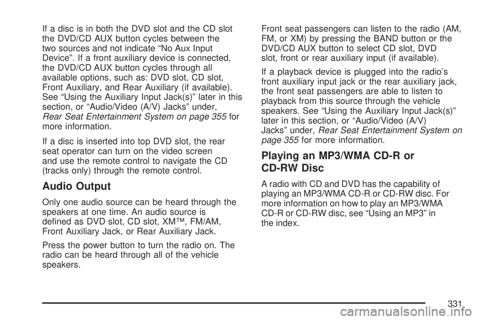 GMC SIERRA 2007  Owners Manual If a disc is in both the DVD slot and the CD slot
the DVD/CD AUX button cycles between the
two sources and not indicate “No Aux Input
Device”. If a front auxiliary device is connected,
the DVD/CD 